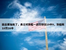 回去要加练了，勇士对快船一战罚球仅19中9，快船则18罚16中