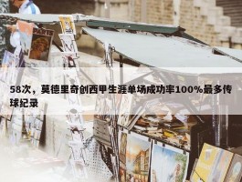 58次，莫德里奇创西甲生涯单场成功率100%最多传球纪录