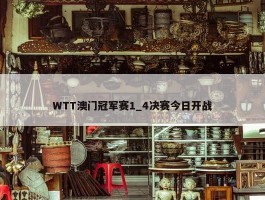 WTT澳门冠军赛1_4决赛今日开战