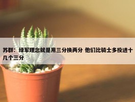 苏群：绿军理念就是用三分换两分 他们比骑士多投进十几个三分