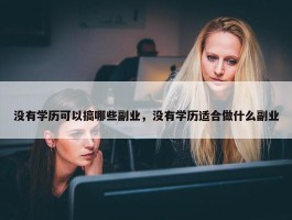 没有学历可以搞哪些副业，没有学历适合做什么副业