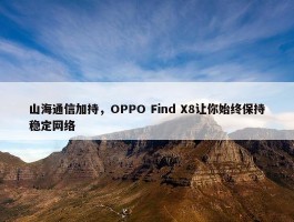 山海通信加持，OPPO Find X8让你始终保持稳定网络