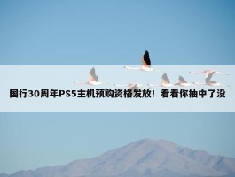 国行30周年PS5主机预购资格发放！看看你抽中了没