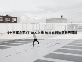 《十字军之王3》DLC上线 追加自我流派世界冒险