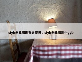 siyb创业培训有必要吗，siyb创业培训中gyb