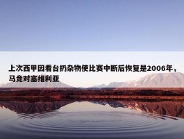 上次西甲因看台扔杂物使比赛中断后恢复是2006年，马竞对塞维利亚