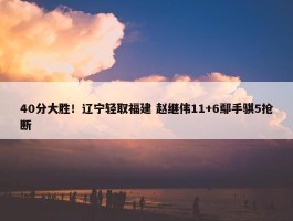 40分大胜！辽宁轻取福建 赵继伟11+6鄢手骐5抢断