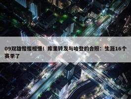 09双雄惺惺相惜！库里转发与哈登的合照：生涯16个赛季了