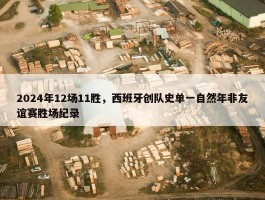 2024年12场11胜，西班牙创队史单一自然年非友谊赛胜场纪录