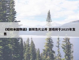 《昭和米国物语》新预告片公开 游戏将于2025年发售