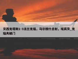 贝西克塔斯1-3法兰克福，马尔穆什点射，埃宾贝_克瑙夫破门