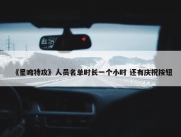 《星鸣特攻》人员名单时长一个小时 还有庆祝按钮