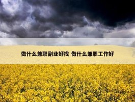 做什么兼职副业好找 做什么兼职工作好