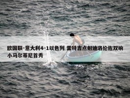 欧国联-意大利4-1以色列 雷特吉点射迪洛伦佐双响小马尔蒂尼首秀