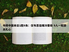 中网中国单日1胜9负：仅韦思佳爆冷晋级 9人一轮游太扎心