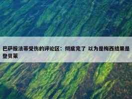 巴萨报法蒂受伤的评论区：彻底完了 以为是梅西结果是登贝莱