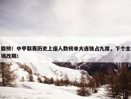 霸榜！中甲联赛历史上座人数榜单大连独占九席，下个主场改期！