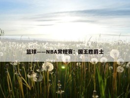 篮球——NBA常规赛：国王胜爵士