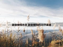 副业赚钱办法 副业赚钱的10个渠道