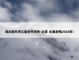 诺兰新片将三度合作马特·达蒙 北美定档2026年！