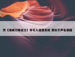 传《漫威刀锋战士》将引入道德系统 类似于声名狼藉