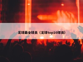 足球最全球员（足球top10球员）