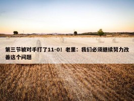 第三节被对手打了11-0！老里：我们必须继续努力改善这个问题