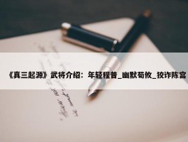 《真三起源》武将介绍：年轻程普_幽默荀攸_狡诈陈宫