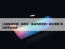 15连胜被终结！米切尔：能成为历史的一部分很棒 我们仍可以进步