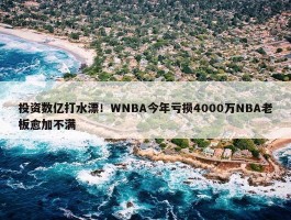 投资数亿打水漂！WNBA今年亏损4000万NBA老板愈加不满