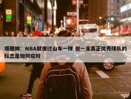 塔图姆：NBA就像过山车一样 但一支真正优秀球队的标志是如何应对