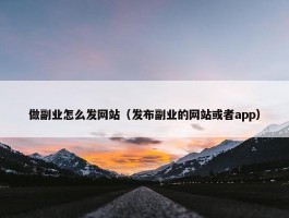 做副业怎么发网站（发布副业的网站或者app）