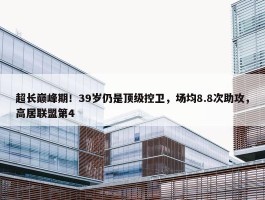 超长巅峰期！39岁仍是顶级控卫，场均8.8次助攻，高居联盟第4