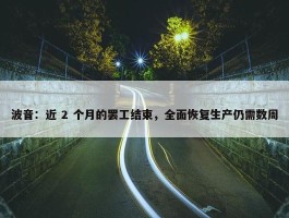 波音：近 2 个月的罢工结束，全面恢复生产仍需数周