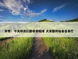 芬奇：今天球员们都非常粘球 大家都开始各自单打