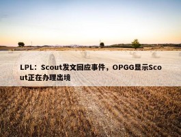 LPL：Scout发文回应事件，OPGG显示Scout正在办理出境