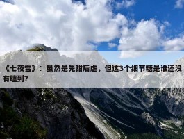 《七夜雪》：虽然是先甜后虐，但这3个细节糖是谁还没有磕到？