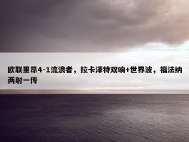 欧联里昂4-1流浪者，拉卡泽特双响+世界波，福法纳两射一传