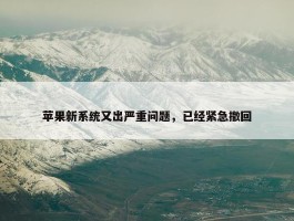 苹果新系统又出严重问题，已经紧急撤回