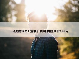 《美德传奇f 重制》预购 国区原价198元