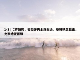 1-1！C罗缺席，葡萄牙仍全身而退，曼城铁卫救主，克罗地亚晋级