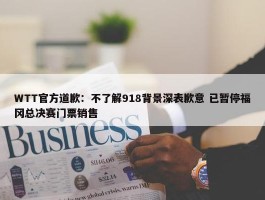 WTT官方道歉：不了解918背景深表歉意 已暂停福冈总决赛门票销售