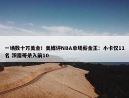 一场数十万美金！美媒评NBA单场薪金王：小卡仅11名 浓眉哥杀入前10