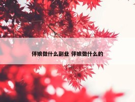 伴娘做什么副业 伴娘做什么的