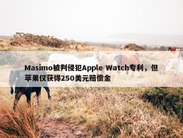 Masimo被判侵犯Apple Watch专利，但苹果仅获得250美元赔偿金