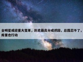 全明星或迎重大变革，历史最高分成诱因，总裁忍不了，库里也行动