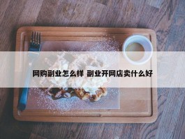 网购副业怎么样 副业开网店卖什么好