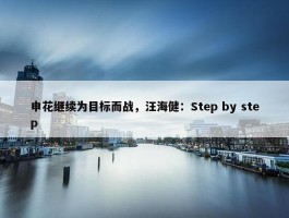 申花继续为目标而战，汪海健：Step by step