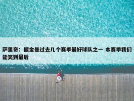 萨里奇：掘金是过去几个赛季最好球队之一 本赛季我们能笑到最后