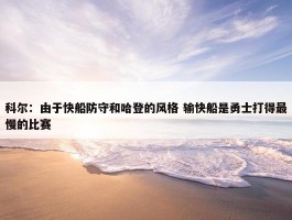 科尔：由于快船防守和哈登的风格 输快船是勇士打得最慢的比赛